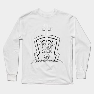 I told you I was sick Long Sleeve T-Shirt